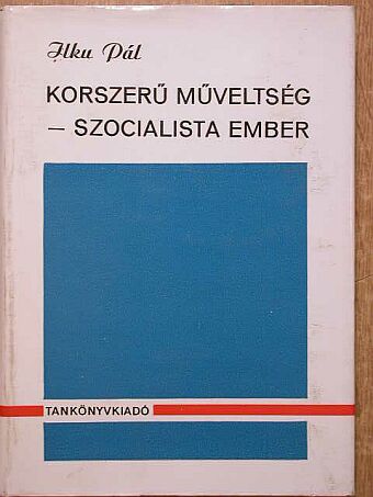 Ilku Pál - Korszerű műveltség - szocialista ember [antikvár]