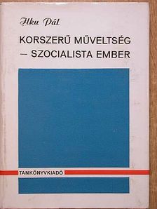 Ilku Pál - Korszerű műveltség - szocialista ember [antikvár]