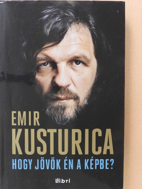 Emir Kusturica - Hogy jövök én a képbe? [antikvár]