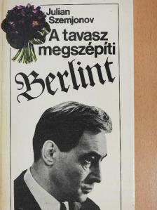 Julian Szemjonov - A tavasz megszépíti Berlint [antikvár]