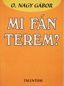 O. Nagy Gábor - Mi fán terem? [antikvár]