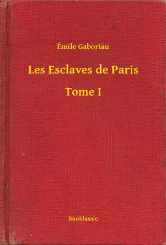ÉMILE GABORIAU - Les Esclaves de Paris - Tome I [eKönyv: epub, mobi]