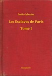 ÉMILE GABORIAU - Les Esclaves de Paris - Tome I [eKönyv: epub, mobi]