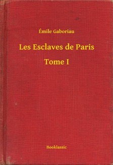 ÉMILE GABORIAU - Les Esclaves de Paris - Tome I [eKönyv: epub, mobi]