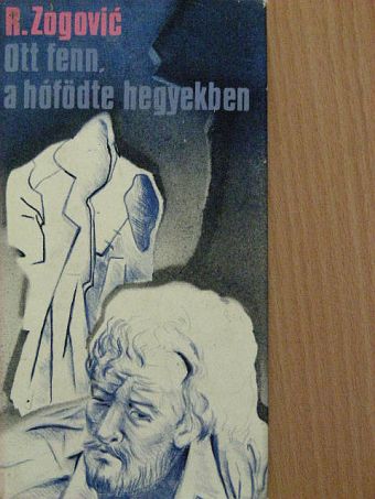 Radovan Zogovic - Ott fenn, a hófödte hegyekben [antikvár]