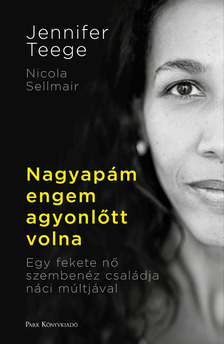 Teege Jennifer - Nagyapám engem agyonlőtt volna [eKönyv: epub, mobi]