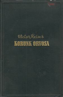 Heiser, Victor - Korunk orvosa [antikvár]