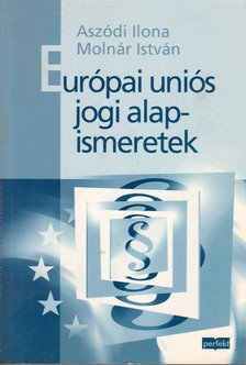 Aszódi Ilona - Európai uniós jogi alapismeretek [antikvár]