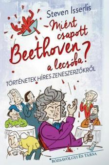 Steven Isserlis - Miért csapott Beethoven a lecsóba? [antikvár]