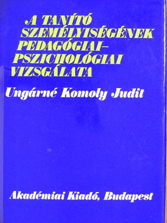 Ungárné Komoly Judit - A tanító személyiségének pedagógiai-pszichológiai vizsgálata [antikvár]