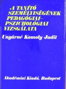 Ungárné Komoly Judit - A tanító személyiségének pedagógiai-pszichológiai vizsgálata [antikvár]