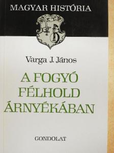 Varga J. János - A fogyó félhold árnyékában [antikvár]
