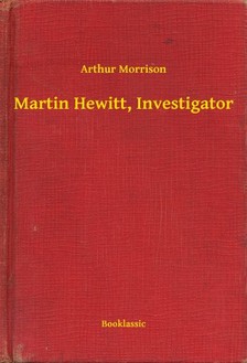 Morrison Arthur - Martin Hewitt, Investigator [eKönyv: epub, mobi]