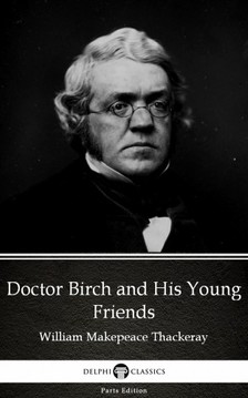 Delphi Classics William Makepeace Thackeray, - Doctor Birch and His Young Friends by William Makepeace Thackeray (Illustrated) [eKönyv: epub, mobi]