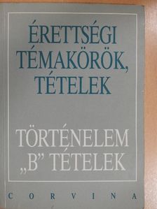 Foki Tamás - Érettségi témakörök, tételek - Történelem "B" tételek [antikvár]