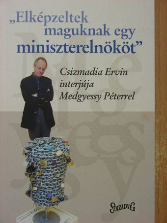 Csizmadia Ervin - "Elképzeltek maguknak egy miniszterelnököt" [antikvár]