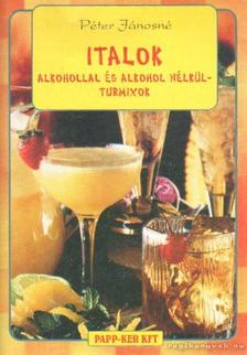 Péter Jánosné - Italok alkohollal és alkohol nélkül - turmixok [antikvár]