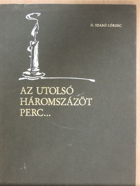 G. Szabó Lőrinc - Az utolsó háromszázöt perc... [antikvár]