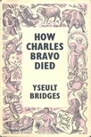 BRIDGES, YSEULT - How Charles Bravo Died: The Chronicle of a Cause Célébre [antikvár]
