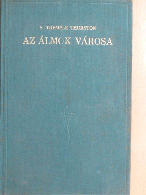 Ernest Temple Thurston - Az álmok városa [antikvár]