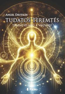 Angel Deutsch - Tudatos Teremtés