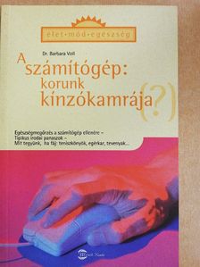 Dr. Barbara Voll - A számítógép: korunk kínzókamrája (?) [antikvár]