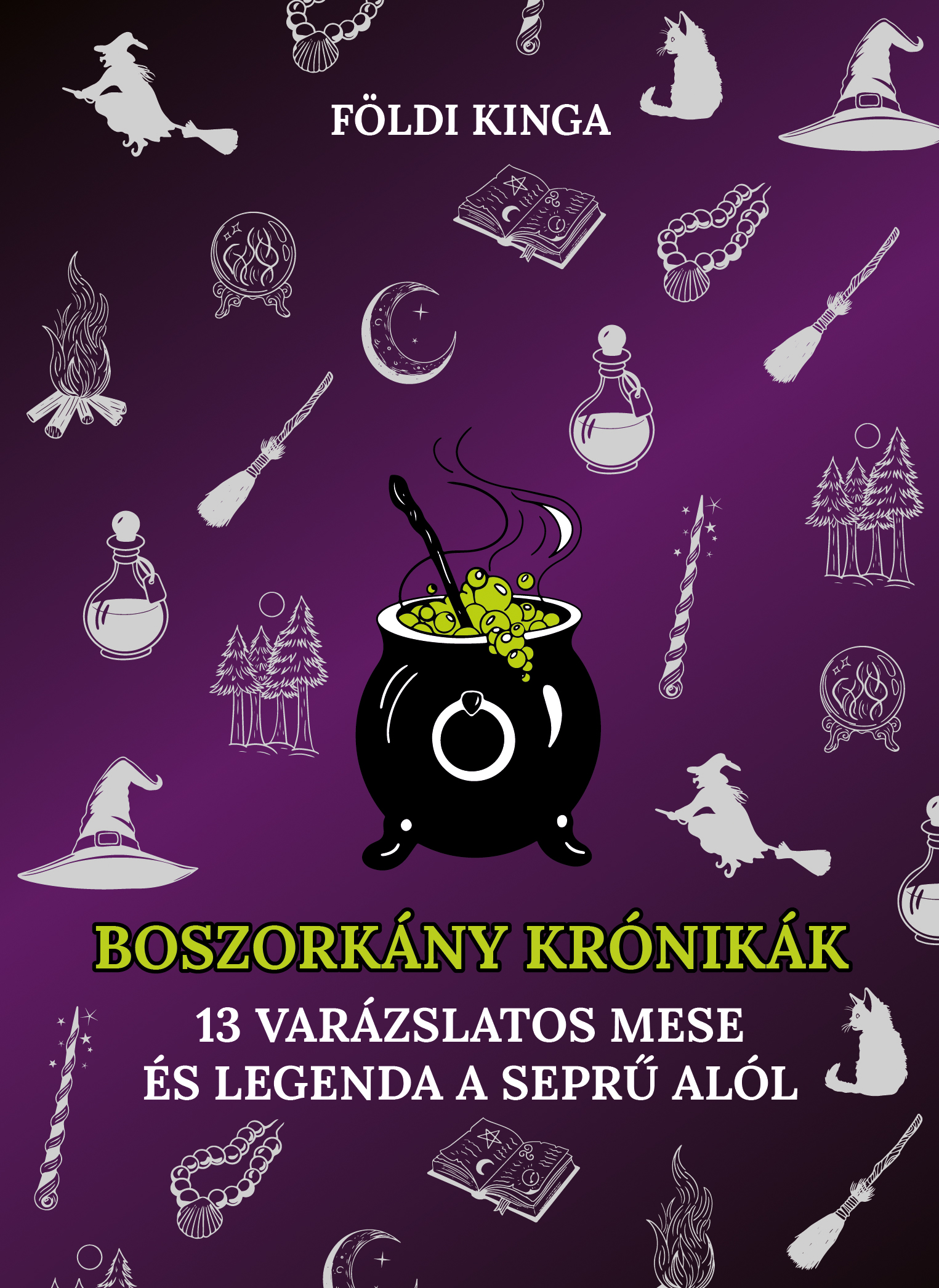 Földi Kinga - Boszorkánykrónikák - 13 varázslatos mese és legenda a seprű alól