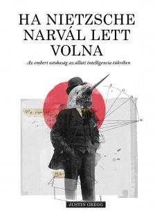 Justin Gregg - Ha Nietzsche narvál lett volna - Az emberi ostobaság az állati intelligencia tükrében [eKönyv: epub, mobi]