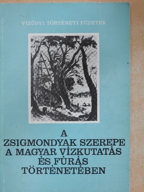 Csath Béla - A Zsigmondyak szerepe a magyar vízkutatás és fúrás történetében [antikvár]