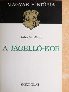 Kulcsár Péter - A Jagelló-kor [antikvár]