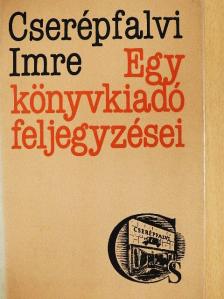 Cserépfalvi Imre - Egy könyvkiadó feljegyzései [antikvár]