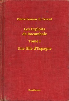 Ponson du Terrail Pierre - Les Exploits de Rocambole - Tome I - Une fille d Espagne [eKönyv: epub, mobi]