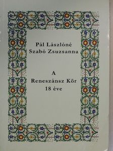 Pál Lászlóné Szabó Zsuzsanna - A Reneszánsz Kör 18 éve [antikvár]