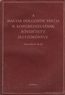 A Magyar Dolgozók Pártja III. kongresszusának rövidített jegyzőkönyve 1954. [antikvár]