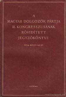 A Magyar Dolgozók Pártja III. kongresszusának rövidített jegyzőkönyve 1954. [antikvár]