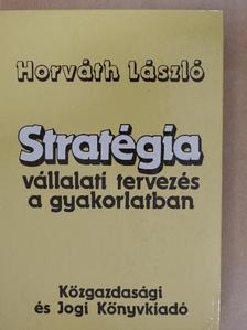 Dr. Horváth László - Stratégia - vállalati tervezés a gyakorlatban [antikvár]