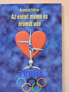 Aranyos István - Az életet mentő és örömöt adó torna (aláírt példány) [antikvár]