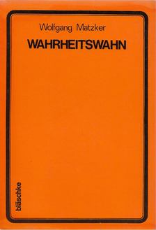 Matzker, Wolfgang - Wahrheitswahn [antikvár]