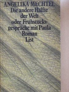 Angelika Mechtel - Die andere Hälfte der Welt oder Frühstücksgespräche mit Paula [antikvár]
