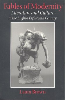 BROWN, LAURA - Fables of Modernity – Literature and Culture in the English Eighteenth Century [antikvár]