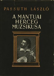 Passuth László - A mantuai herceg muzsikusa [antikvár]