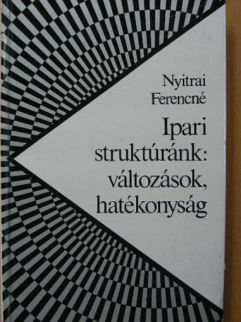 Nyitrai Ferencné - Ipari struktúránk: változások, hatékonyság [antikvár]