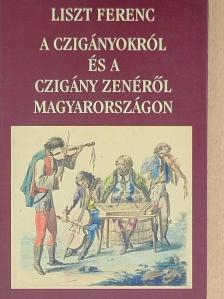 Liszt Ferenc - A czigányokról és a czigány zenéről Magyarországon [antikvár]