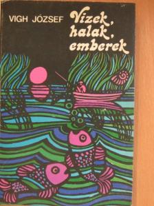 Vigh József - Vizek, halak, emberek [antikvár]