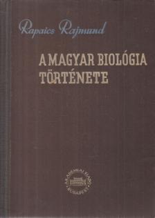 Rapaics Rajmund - A magyar biológia története [antikvár]
