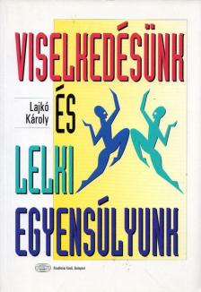 Lajkó Károly - Viselkedésünk és lelki egyensúlyunk [antikvár]