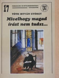 Tóth István György - Mivelhogy magad írást nem tudsz... [antikvár]