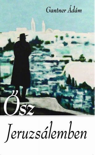 Ádám Gantner - Ősz Jeruzsálemben [eKönyv: epub, mobi]