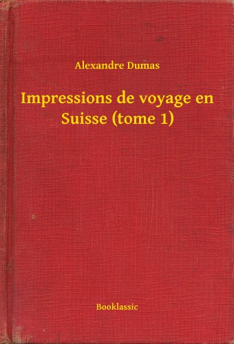 Alexandre DUMAS - Impressions de voyage en Suisse (tome 1) [eKönyv: epub, mobi]