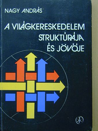 Nagy András - A világkereskedelem struktúrája és jövője [antikvár]